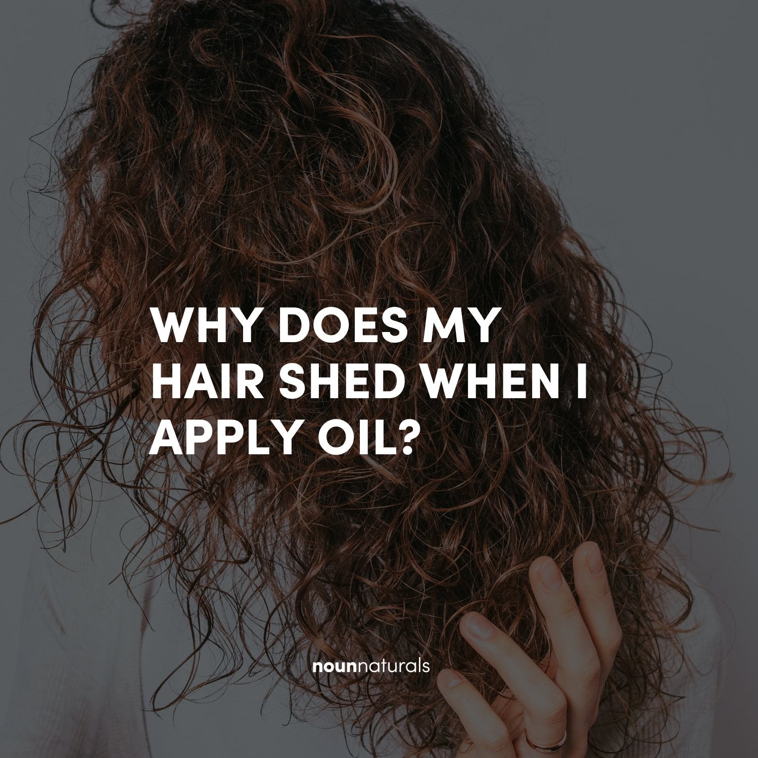 Why Does My Hair Shed When I Apply Oil? - Noun Naturals